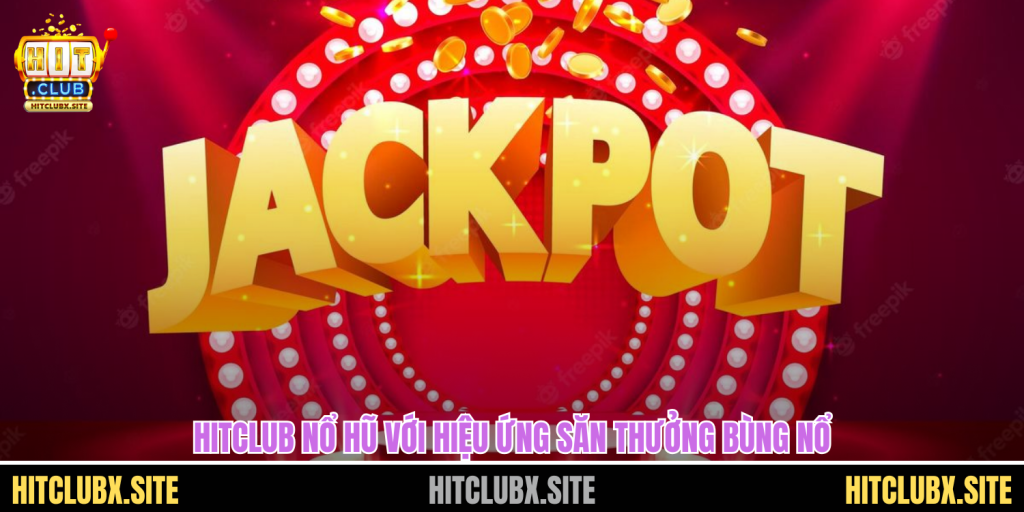 Hitclub Nổ Hũ Bùng Nổ Phần Thưởng Lớn Đang Chờ Bạn "Khám Phá"