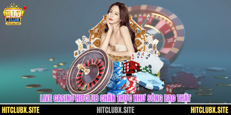 Live Casino HITCLUB chân thực như sòng bạc thật