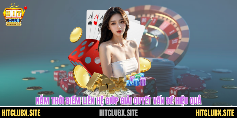 Nắm thời điểm liên hệ giúp giải quyết vấn đề hiệu quả