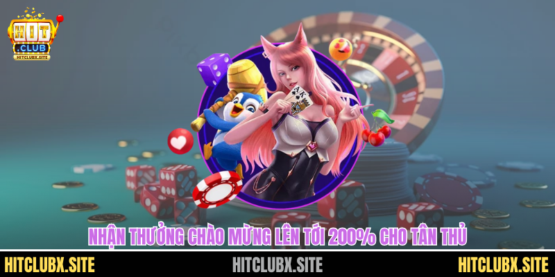 Nhận thưởng chào mừng lên tới 200% cho tân thủ