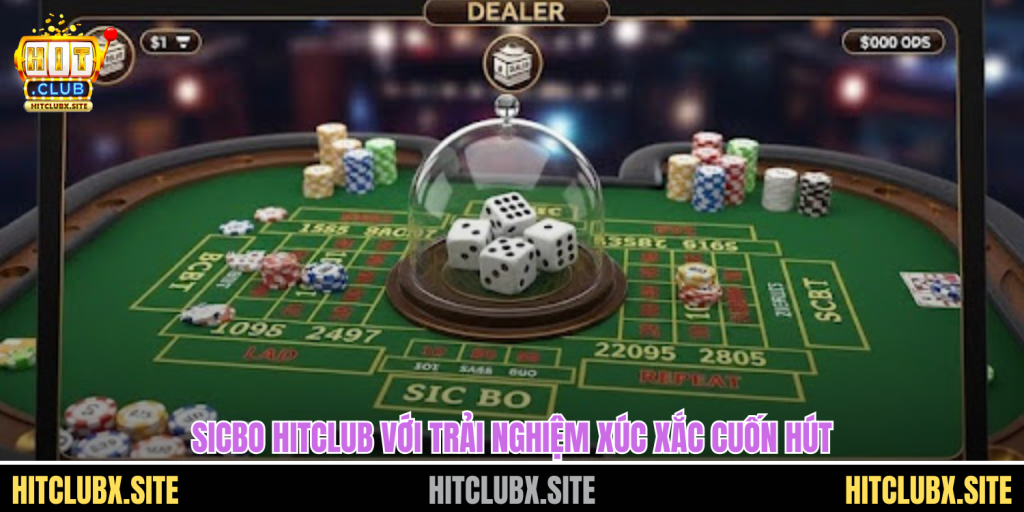 Sicbo Hitclub Mang Đến Trải Nghiệm Xúc Xắc Cuốn Hút Và Dễ Thắng