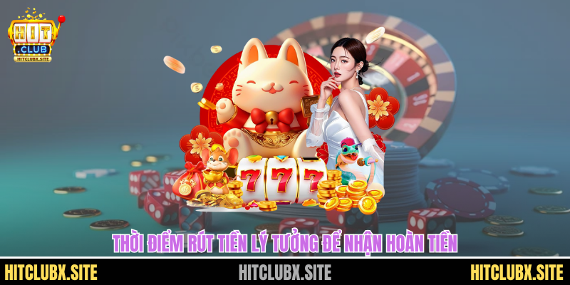 Thời điểm rút tiền lý tưởng để nhận hoàn tiền